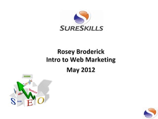 Rosey Broderick
Intro to Web Marketing
        May 2012
 