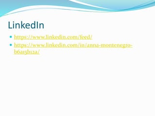 LinkedIn
 https://www.linkedin.com/feed/
 https://www.linkedin.com/in/anna-montenegro-
b6a15b12a/
 