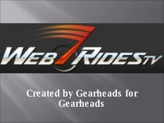 Created by Gearheads for Gearheads 