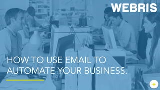 +	
  +
HOW TO USE EMAIL TO
AUTOMATE YOUR BUSINESS.
 