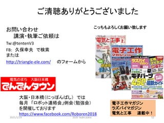 ご清聴ありがとうございました
お問い合わせ
講演・執筆ご依頼は
Tw:@tentenV3
FB: 久保幸夫 で検索
または
http://triangle-ele.com/ のフォームから
大阪・日本橋（にっぽんばし） では
毎月 「ロボット連絡会」例会（勉強会）
を開催しております
https://www.facebook.com/Roboren2018
こっちもよろしくお願い致します
電子工作マガジン
ラズパイマガジン
電気と工事 連載中！
2021/1/19 2020 kubo yukio 52
 