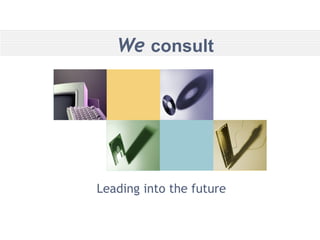 We  consult Leading into the future 