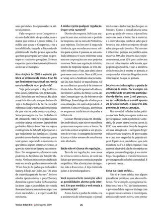 suas previsões. Esse pessoal erra, rei-     A mídia rejeita qualquer regulação.        tinha mais informação do que os
teradamente.                                O que seria razoável?                      leitores. Como o jornal abarca uma
    Fala-se que o custo Congresso e             Direito de resposta. Sofri um ata-     gama grande de temas, o jornalista
o custo Judiciário são grandes, mas o       que há um ano, entrei com o pedido         conversa com a fonte, faz a matéria,
maior que temos é o custo mídia. É a        de resposta, caí na vara de Pinheiros,     e o indivíduo que conhece sabe que é
mídia que pauta o Congresso, cria a         que rejeitou. Daí recorri à segunda        besteira, mas sobre o conjunto ele não
instabilidade, impede a discussão de        instância, que reconheceu o erro, vol-     sabe porque não domina. Na internet
políticas de médio prazo, que acha          tou para a juíza. E passou-se um ano.      é diferente, porque eu publico uma
que tem poder para derrubar ou pro-         Tudo demora e é caro enfrentar uma         matéria, 90% dos leitores não conhe-
teger o criminoso que quiser. E é esse      enorme corporação com seus próprios        cem o tema, mas 10% que conhecem
esquema que está sendo rompido com          recursos. Nem essa regulação mínima,       trazem informações adicionais, que
as novas tecnologias.                       direito de resposta rápido, se tem. Re-    pegam a globosfera. Hoje, a simetria
                                            solvi enfrentar a Veja, que abriu cinco    de informações é contra os jornais, o
Nas eleições de 2006 a opinião pú-          processos contra mim. Nem a ABI, nem       conjunto dos leitores e blogs têm mais
blica se descolou da mídia. Esse foi        a Fenaj, nem o Sindicato dos Jornalis-     informação do que os jornais.
um fenômeno ocasional ou revela             tas (de São Paulo) se manifestou. Só
uma tendência mais profunda?                se manifestam quando é de interesse        Só a internet não explica a perda de
    Veja, por exemplo, o blog da Petro-     direto deles. Recebi apoios individuais,   influência da mídia. Por exemplo, em
bras (www.petrobras.com.br/fatoseda-        do Milton Coelho, do Mino Carta, do        assembleia de orçamento participa-
dos). Resolveram enfrentar. Há dois         site Comunique-se, de leitores e de        tivo de Betim, com 2 mil pessoas,
anos fui vítima de ataques baixos da        800 blogs. Esses blogs são aliados para    ao ser solicitado o e-mail apenas
Veja e do blogueiro de Serra e resolvi      essa situação, em outra dependerá. A       20 pessoas tinham. E Lula tem alta
enfrentar. Está se tomando consciência      internet é uma revolução, arrebenta        penetração nessas camadas.
de que não se pode curvar a cabeça.         os esquemas tradicionais de poder e            Mas nisso há influência das políti-
Sarney conseguiu me tirar da Folha em       influência.                                cas sociais. Lula passa para todos sua
89. Um acordo entre ele e o jornal custou       Gilmar Mendes fala em liberda-         preocupação com a pobreza e a mi-
a minha cabeça, seis meses depois de ter    des individuais, mas não se manifesta      séria, de quem viveu isso na carne. Já
ganhado o Prêmio Esso. Hoje me vejo na      quanto aos ataques contra a honra. Se      FHC teve seu maior fator de desgaste
contingência de defendê-lo porque sei o     você não estiver acoplado a um grupo,      em sua arrogância – nem para fingir
que está por trás das denúncias. Há uma     tem de se virar. A vantagem da internet    solidariedade ao povo. O povo capta
prateleira com denúncias contra quem        é juntar vários setores de uma forma       se o cara tem vergonha da própria ori-
você quiser, esperando o momento em         não alinhada.                              gem. E para um presidente, que está
que sirva a algum interesse escuso. A                                                  toda hora na TV, é difícil enganar. Essa
questão não é tirar Sarney para mora-       Então não vê chance de regulação...        autenticidade de Lula de não rejeitar as
lizar. Em seu governo, o homem mais             Tem de ter regulação, nos casos        origens, com seu linguajar, é sua maior
poderoso da República era Roberto Ma-       de crimes contra a honra, de notícias      força. Sua palavra o transformou num
rinho. Nenhum ministro era indicado         falsas que provocam comoção popular        personagem de influência mundial. E
sem seu aval e ganhou concessões de         ou política. Mas a Justiça tem de regu-    o pessoal caçoa...
TV em função do poder que tinha sobre       lar, não o Executivo. A Veja intimida
Sarney. E hoje, no Globo, sai: “20 anos     juízes e desembargadores.                  Coisa da classe média...
de trambicagem de Sarney”. Se isso                                                         Não só a classe média, mas alguns
não for oportunismo, o que é? Sarney        Você expressa forte convicção sobre        jornalistas políticos, que são analfa-
derrubou o governador do Maranhão           as possibilidades abertas pela inter-      betos. Por exemplo, o programa ha-
Jackson Lago e a candidata derrotada        net. Em que medida a web muda a            bitacional ou o PAC do Saneamento,
Roseane Sarney assumiu o cargo. Isso        comunicação?                               o governo define regras e dialoga com
é um escândalo – e a repercussão foi            Antes, havia o poder da mídia, era     os governos estaduais e municipais,
nenhuma.                                    a assimetria de informação: o jornal       articulando os três níveis, sem prestar

Teoria e Debate 83 H julho/agosto 2009                        26
 