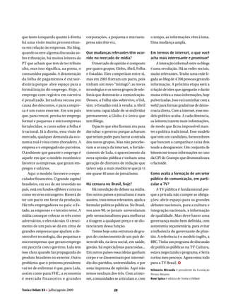 que tanto à esquerda quanto à direita     corporações, a pequena e microem-          o tempo, as informações vêm à tona.
há uma visão muito preconceituo-          presa não têm vez.                         Uma mudança ampla.
sa em relação às empresas. No blog,
quando ocorre alguma discussão so-        Que mudanças relevantes têm ocor-          Em termos de internet, o que você
bre tributação, há muitos leitores do     rido no mercado de mídia?                  acha mais interessante e promissor?
PT que acham que tem de ter tributo           O mercado de opinião é composto            A interação informal entre os blogs
alto, mas isso significa, na ponta, o     por quatro grupos, Globo, Abril, Folha     é uma revolução. Há as redes sociais,
consumidor pagando. A desoneração         e Estadão. Eles competiam entre si,        muito relevantes. Tenho uma rede li-
da folha de pagamentos é extraor-         mas em 2005 fizeram um pacto, pois         gada ao blog de 4.700 pessoas gerando
dinária porque abre espaço para a         tinham um novo “inimigo”: as novas         informação. A próxima etapa será a
formalização do emprego. Hoje, o          tecnologias e os novos grupos de tele-     criação de sites que agregarão e darão
emprego com registro em carteira          fonia que dominarão a comunicação.         massa crítica a essas informações, hoje
é penalizado. Jornalista recusa por       Desses, a Folha não sobrevive, o Uol,      pulverizadas. Isso vai caminhar com a
causa dos descontos, e para a empre-      sim; o Estadão está à venda; a Abril       web2 para formas gradativas de demo-
sa é um custo enorme. Em um país          tem uma capacidade de se endividar         cracia direta. Com a internet, esse mo-
que, para crescer, precisa ter emprego    permanente; a Globo é o único que          delo político acaba. A cada denúncia,
formal e pequenas e microempresas         tem fôlego.                                os leitores trazem mais informações,
fortalecidas, o custo sobre a folha é         O pacto que eles fizeram era para      de modo que ficou impossível man-
irracional. Já à direita, essa visão de   derrubar o governo porque achavam          ter a política tradicional. Esse modelo
mercado, qualquer demanda da eco-         que teriam poder para barrar a entrada     que tem um candidato, fornecedores
nomia real é vista como choradeira. A     dos novos grupos. Mas não percebe-         que bancam a campanha e caixa dois
empresa e o empregado são parceiros.      ram o avanço da internet, o fortale-       tende a desaparecer. Um conjunto de
O ambiente que garante o emprego é        cimento de Lula, o aparecimento da         leitores me trouxe informações no caso
aquele em que o modelo econômico          nova opinião pública e tinham uma          da CPI do Grampo que desmoralizava
favorece as empresas, que geram em-       geração de diretores de redação que        o factoide.
pregos e salários.                        talvez seja a mais medíocre que já vi
    Aqui o modelo favorece o espe-        em quase 40 anos de jornalismo.            Como avalia a formação de um setor
culador financeiro. O grande capital                                                 público de comunicação, em parti-
brasileiro, em vez de ser investido no    Há censura no Brasil, hoje?                cular a TV?
país, está em fundos offshore e retorna       Há interdição do debate na mídia.          A TV pública é fundamental por-
como recurso estrangeiro. Haverá de       Em outros países o jornalismo é mais       que a privada não cumpre as obriga-
ter um pacto em favor da produção.        austero, trata temas relevantes, ajuda a   ções: abrir espaço para os grandes
Há três empregadores no país: o Es-       formular políticas públicas. No Brasil,    debates nacionais, para a cultura e
tado, as empresas e o terceiro setor. A   nos anos 90, os jornais enveredaram        integração nacionais, a informação
mídia consegue colocar os três como       pelo sensacionalismo para melhorar         de qualidade. Mas deve haver uma
adversários, e eles não são. O cresci-    a tiragem a qualquer preço e se dis-       governança muito bem definida, com
mento de um país se dá em cima de         tanciaram dessa função.                    autonomia orçamentária, para evitar
grandes empresas que ajudam a de-             Temos hoje uma estrutura de gru-       a influência do governante de plan-
senvolver tecnologia, das pequenas e      pos de conhecimento de um país de-         tão. A referência é o modelo inglês, a
microempresas que geram emprego           senvolvido, na área social, em saúde,      BBC. Tinha um programa de discussão
em parceria com o governo. Lula tem       gestão, há especialistas para todas...     de políticas públicas na TV Cultura,
isso claro quando faz propaganda do       Em outros países essas ideias ganham       estava negociando o programa, e Serra
produto brasileiro no exterior. Outro     corpo e se disseminam por intermé-         cortou meu pescoço. Agora estou indo
problema que o próximo presidente         dio dos partidos, universidades, e por     para a TV Brasil. ✪
vai ter de enfrentar é que, para Lula,    uma imprensa de opinião. Aqui não          nilmário Miranda é presidente da Fundação
assim como para FHC, a economia           temos nenhum dos três. Com a inter-        Perseu Abramo
é mercado financeiro e grandes            net, comunidades se articulam e, com       rose spina é editora de Teoria e Debate


Teoria e Debate 83 H julho/agosto 2009                      28
 