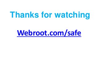 Thanks for watching
Webroot.com/safe
 