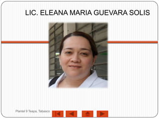 LIC. ELEANA MARIA GUEVARA SOLIS




Plantel 9 Teapa, Tabasco
 