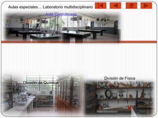 Aulas especiales… Laboratorio multidisciplinario
                         Aula Centralizada…




                                                   División de Física
         División de Química




    Plantel 9 Teapa, Tabasco
 