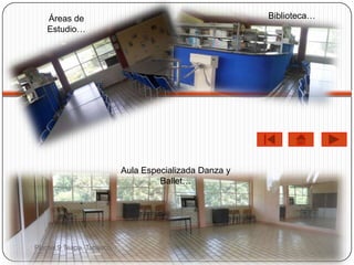 Áreas de                                             Biblioteca…
   Estudio…




                           Aula Especializada Danza y
                                    Ballet…




Plantel 9 Teapa, Tabasco
 