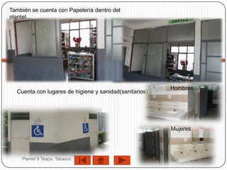 También se cuenta con Papelería dentro del
plantel…




                                                         Hombres
  Cuenta con lugares de higiene y sanidad(sanitarios)…




                                                         Mujeres




    Plantel 9 Teapa, Tabasco
 