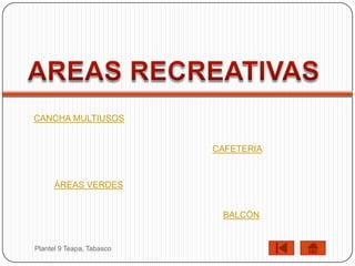 CANCHA MULTIUSOS


                           CAFETERIA



      ÁREAS VERDES


                            BALCÓN


Plantel 9 Teapa, Tabasco
 