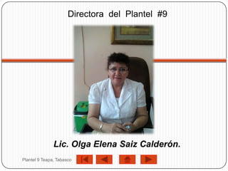 Directora del Plantel #9




               Lic. Olga Elena Saiz Calderón.
Plantel 9 Teapa, Tabasco
 