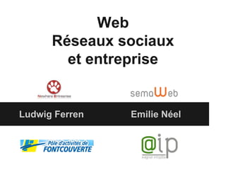 Web
Réseaux sociaux
et entreprise

Ludwig Ferren

Emilie Néel

 
