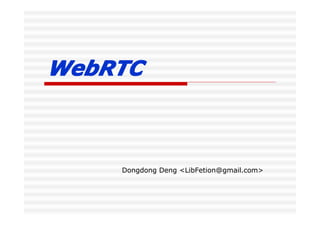 WebRTC



    Dongdong Deng <LibFetion@gmail.com>
 