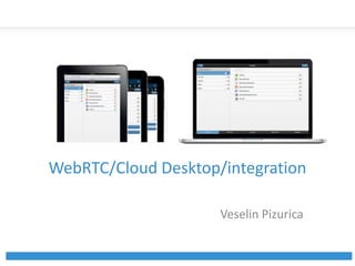 WebRTC/Cloud Desktop/integration 
Suggestin for Light C3 
Veselin Pizurica 
 