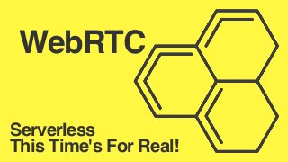 WebRTC
Serverless
This Time's For Real!
 