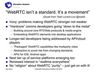 “WebRTC isn’t a standard. It’s a movement”
(Quote from Tsahi Levent-Levi @tsahil)



Irony: problems making WebRTC stron...