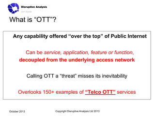 What is “OTT”?
Any capability offered “over the top” of Public Internet
Can be service, application, feature or function,
...