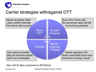 Carrier strategies with/against OTT
Needs developer skills
Likely conflict internally
Few telcos will succeed

Buys time i...