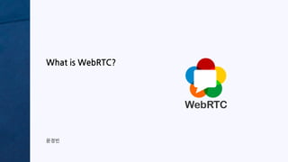 What is WebRTC?
윤정빈
 