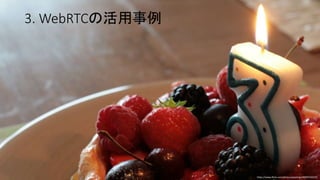 3. WebRTCの活用事例
https://www.flickr.com/photos/jepoirrier/6003559370/
 