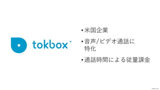 • ⽶国企業
• ⾳声/ビデオ通話に
特化
• 通話時間による従量課⾦
tokbox.com
 