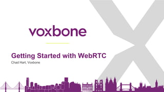 Getting Started with WebRTC
Chad Hart, Voxbone
 