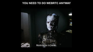 19
Media negotiation
Firewall/NAT Traversal
Audio codecs
Video codecs
Real-time flow controls
Encryption
WHY WEBRTC?
BETTER TECHNOLOGY
 