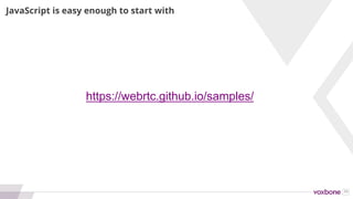 24
MANY GUIDES AND SAMPLES
Blogs Code Videos Forum
webrtcHacks
BlogGeek.Me
blog.mozilla.org/webrtc/
rtcbits.com
codelabs.developers.goo
gle.com/codelabs/webrtc-
web
webrtc.github.io/samples/
webrtc-experiment.com
youtube.com/krankygeek groups.google.com/forum
/#!forum/discuss-webrtc
and so many others…
 
