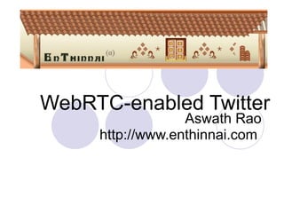 WebRTC-enabled Twitter
                  Aswath Rao
     http://www.enthinnai.com
 