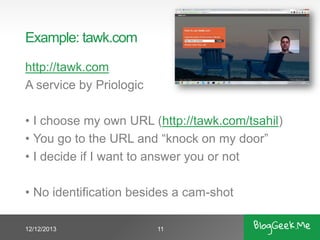 Example: tawk.com
http://tawk.com
A service by Priologic

• I choose my own URL (http://tawk.com/tsahil)
• You go to the U...
