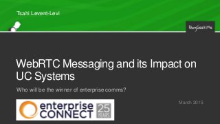 WebRTC Messaging and its Impact on
UC Systems
Who will be the winner of enterprise comms?
March 2015
Tsahi Levent-Levi
 
