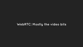 WebRTC: Mostly the video bits
 