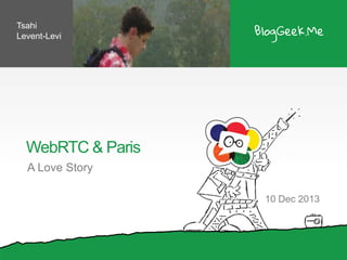 Tsahi
Levent-Levi

WebRTC & Paris
A Love Story
10 Dec 2013

 