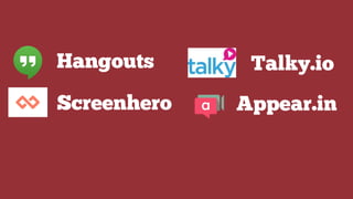 Talky.io
Appear.inScreenhero
Hangouts
 