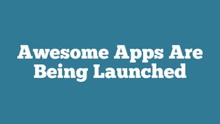 Awesome Apps Are
Being Launched
 