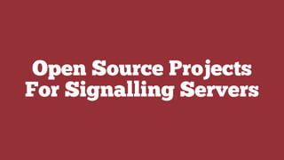 Open Source Projects
For Signalling Servers
 