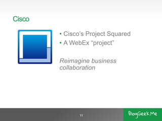 Cisco 
•Cisco’s Project Squared 
•A WebEx “project” 
Reimagine business collaboration 
11 
 