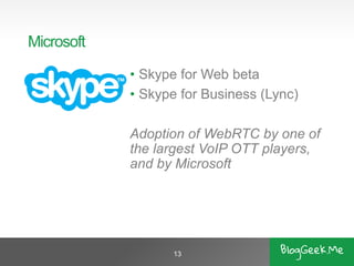 Microsoft 
•Skype for Web beta 
•Skype for Business (Lync) 
Adoption of WebRTCby one of the largest VoIP OTT players, and ...