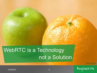 WebRTC is a Technology
not a Solution
TheBusyBrain

12/3/2013

4

 