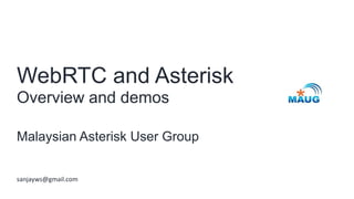 WebRTC and Asterisk
Overview and demos

Malaysian Asterisk User Group


sanjayws@gmail.com
 