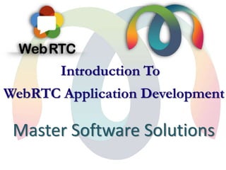WebRTC Application Development
Master Software Solutions
Introduction To
 