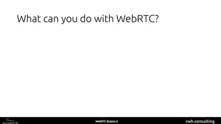 cwh.consulting
What can you do with WebRTC?
 