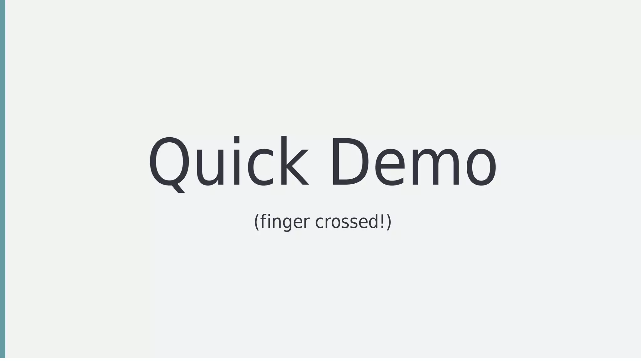 Quick	Demo
(finger	crossed!)
 