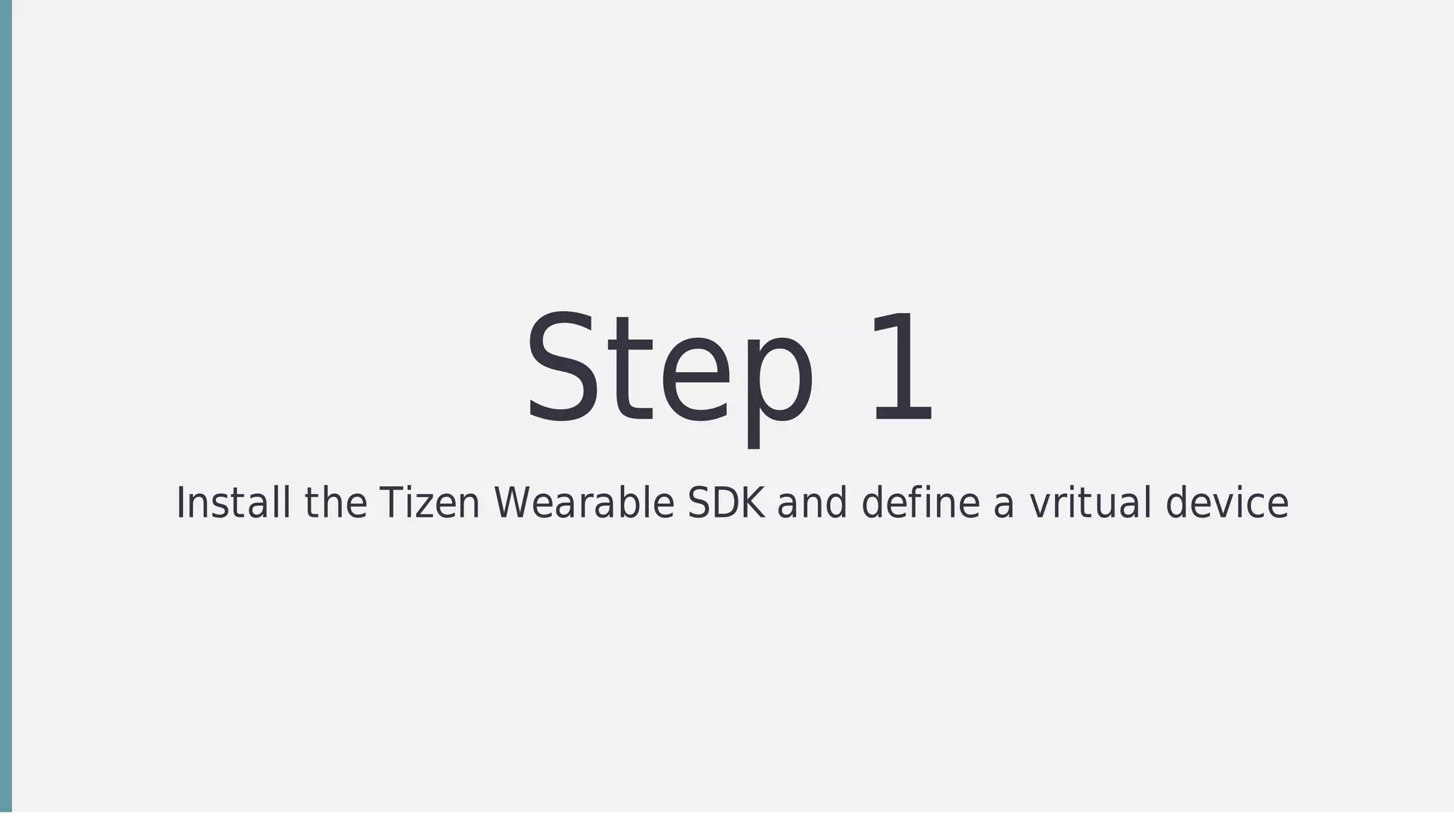 Step	1
Install	the	Tizen	Wearable	SDK	and	define	a	vritual	device
 