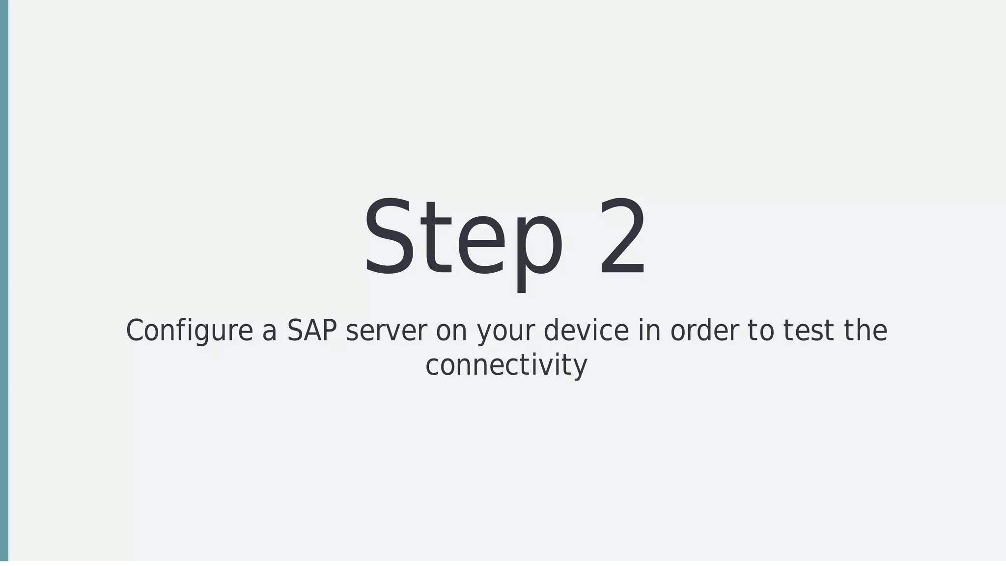 Step	2
Configure	a	SAP	server	on	your	device	in	order	to	test	the
connectivity
 