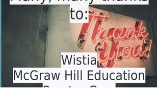 Many,	many	thanks
to:
Wistia
McGraw	Hill	Education
 