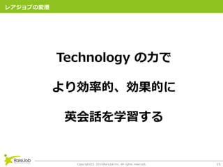 Copyright(C) 2016RareJob Inc. All rights reserved. 15
쥢֤Ήw
Technology ?
ꄿʵġĤ
ӢԒѧ
 
