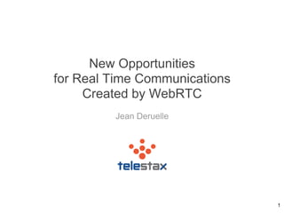 New Opportunities
for Real Time Communications
Created by WebRTC
Jean Deruelle
1
 