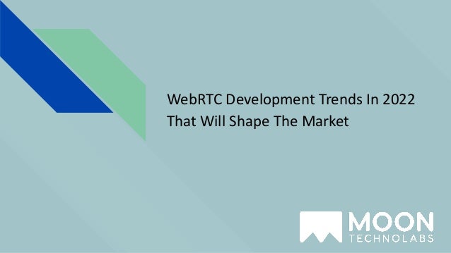 WebRTC Development Trends In 2022
That Will Shape The Market
 