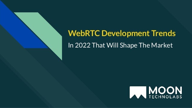 WebRTC Development Trends
In 2022 That Will Shape The Market
 
